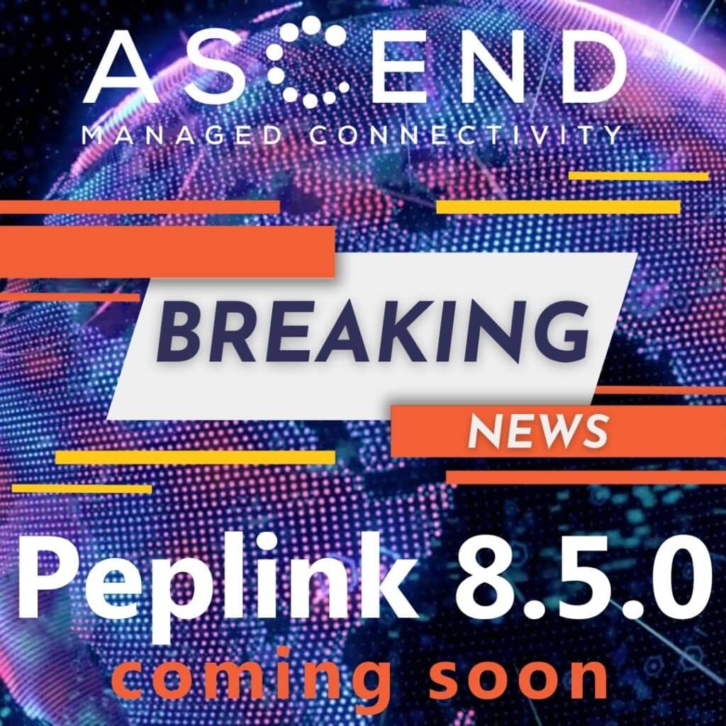 Peplink 8.5.0 coming soon, breaking news